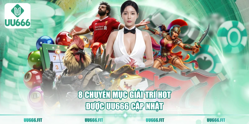8 chuyên mục giải trí hot được UU666 cập nhật