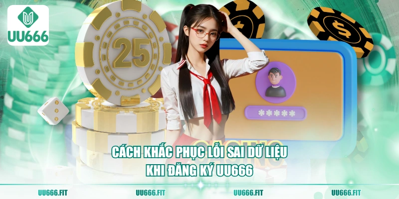 Cách khắc phục lỗi sai dữ liệu khi đăng ký UU666