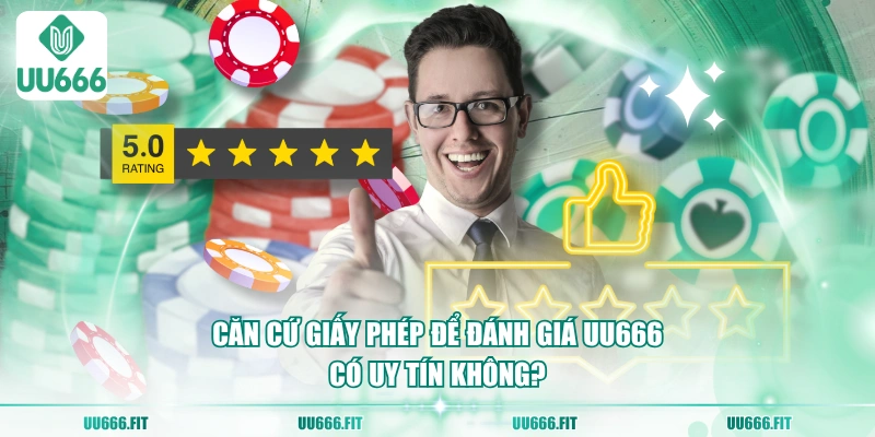 Căn cứ giấy phép để đánh giá UU666 có uy tín không?