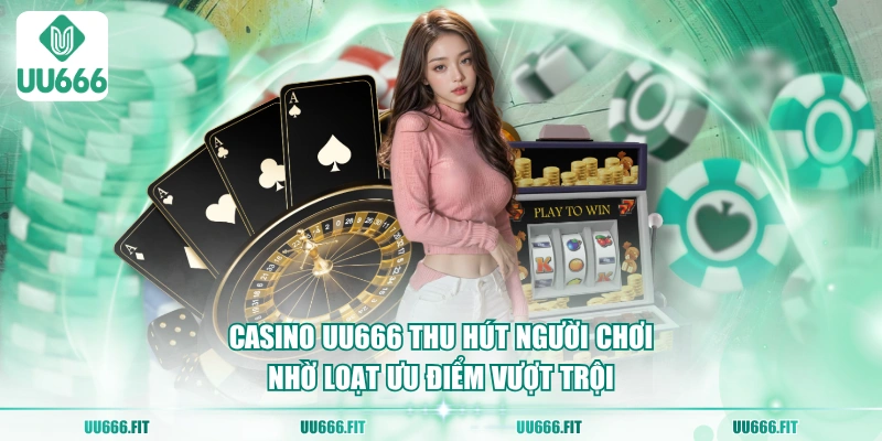 Casino UU666 thu hút người chơi nhờ loạt ưu điểm vượt trội