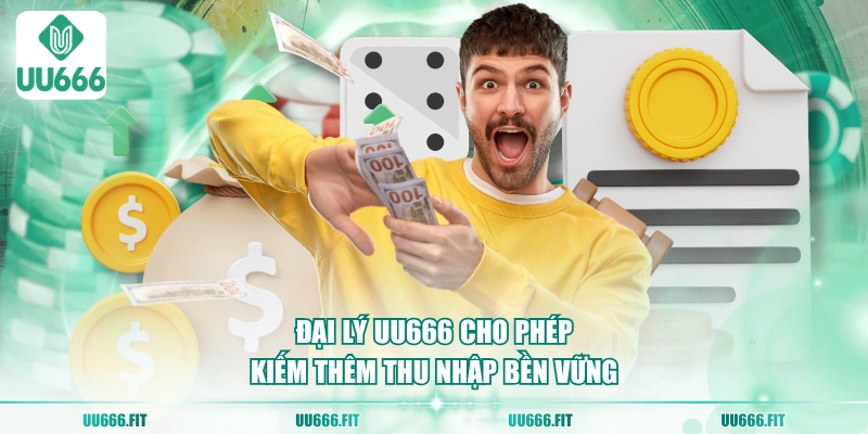 Đại lý UU666 cho phép kiếm thêm thu nhập bền vững