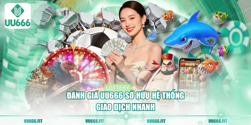 Đánh giá UU666 sở hữu hệ thống giao dịch nhanh
