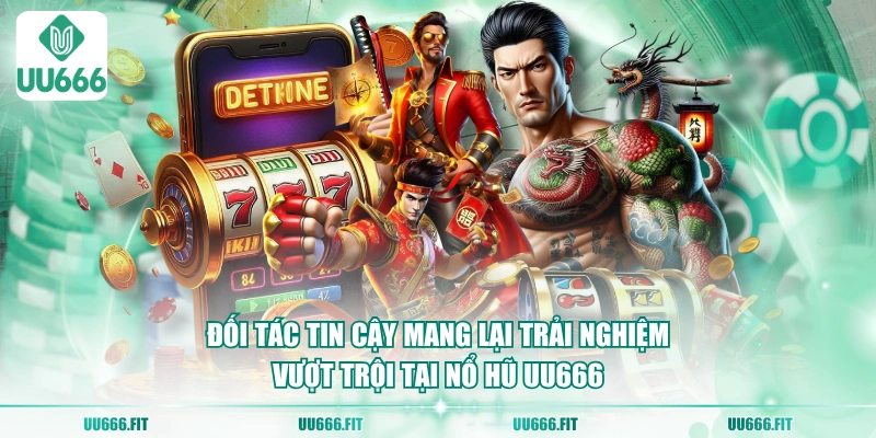 Đối tác tin cậy mang lại trải nghiệm vượt trội tại nổ hũ UU666