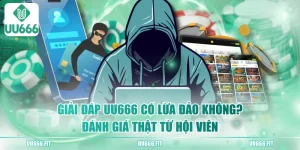 Giải Đáp UU666 Có Lừa Đảo Không? Đánh Giá Thật Từ Hội Viên