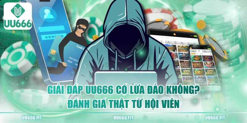 Giải Đáp UU666 Có Lừa Đảo Không? Đánh Giá Thật Từ Hội Viên
