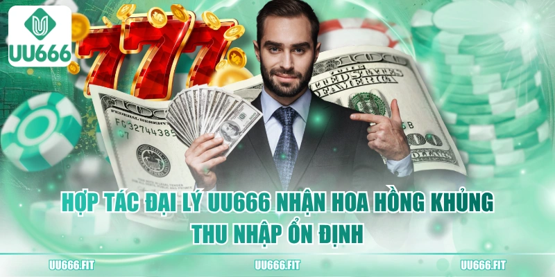 Hợp Tác Đại Lý UU666 Nhận Hoa Hồng Khủng, Thu Nhập Ổn Định