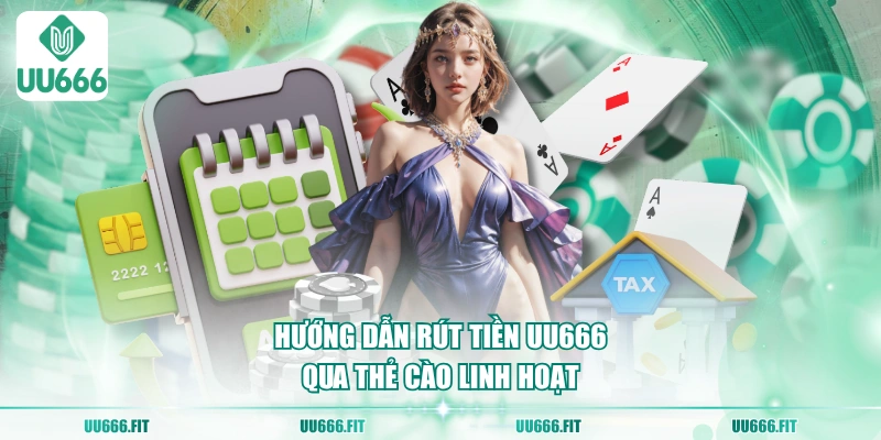 Hướng dẫn rút tiền UU666 qua thẻ cào linh hoạt