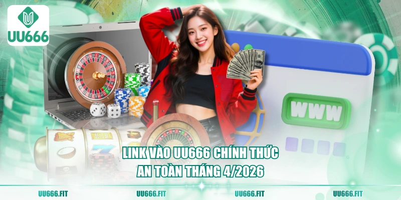 Link vào UU666 chính thức, an toàn tháng 4/2026