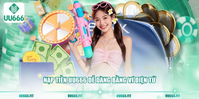 Nạp tiền UU666 dễ dàng bằng ví điện tử