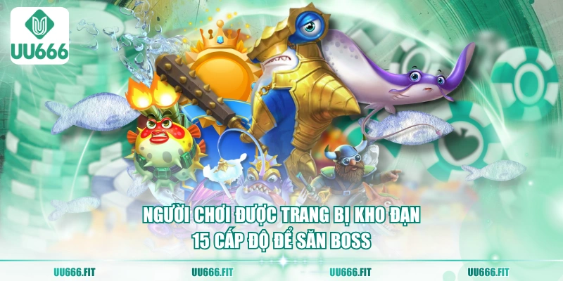 Người chơi được trang bị kho đạn 15 cấp độ để săn Boss