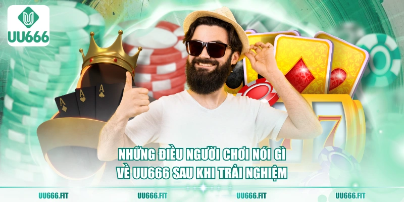Những điều người chơi nói gì về UU666 sau khi trải nghiệm