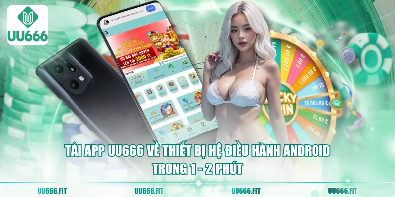 Tải app UU666 về thiết bị hệ điều hành Android trong 1 - 2 phút