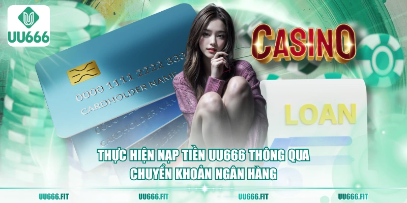 Thực hiện nạp tiền UU666 thông qua chuyển khoản ngân hàng
