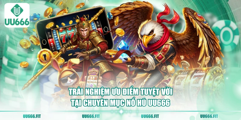 Trải nghiệm ưu điểm tuyệt vời tại chuyên mục nổ hũ UU666