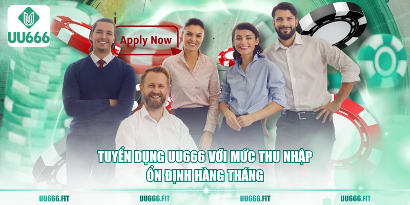 Tuyển dụng UU666 với mức thu nhập ổn định hàng tháng